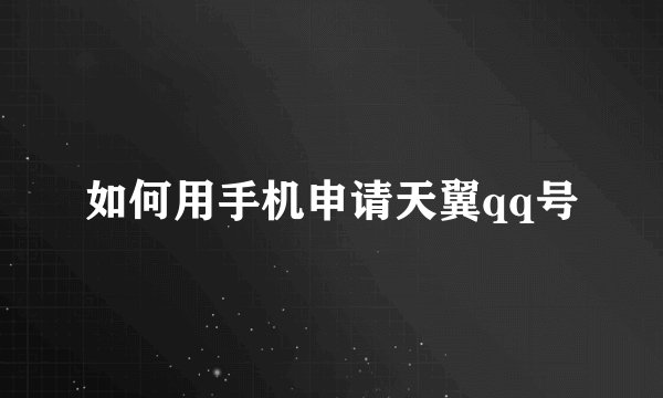 如何用手机申请天翼qq号
