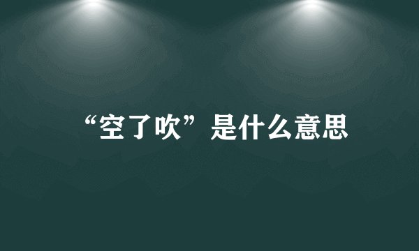 “空了吹”是什么意思