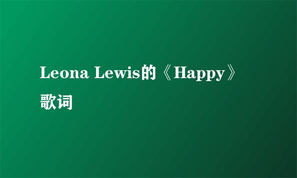 Leona Lewis的《Happy》 歌词