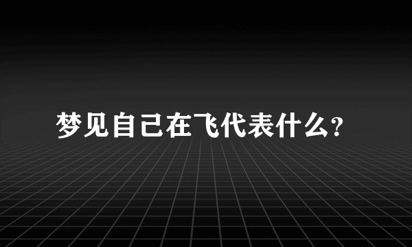 梦见自己在飞代表什么？