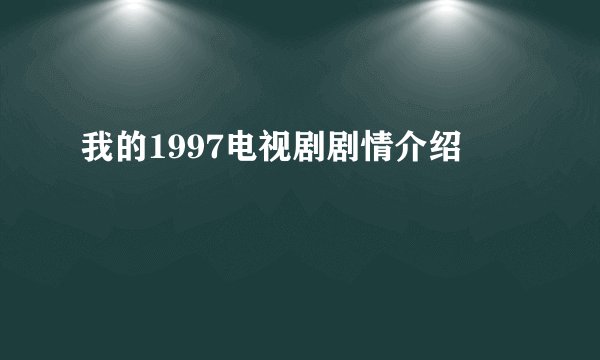 我的1997电视剧剧情介绍
