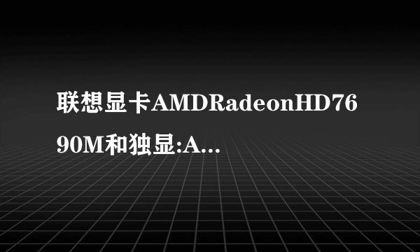 联想显卡AMDRadeonHD7690M和独显:ATIMobilityRadeonHD540v哪个好