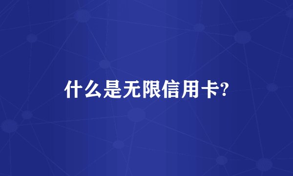 什么是无限信用卡?