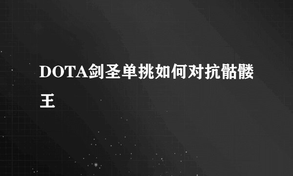 DOTA剑圣单挑如何对抗骷髅王