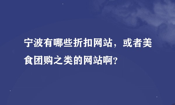 宁波有哪些折扣网站，或者美食团购之类的网站啊？