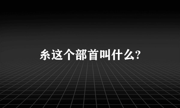 糸这个部首叫什么?