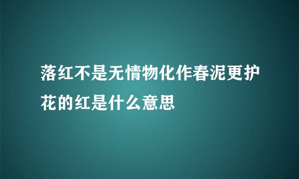 落红不是无情物化作春泥更护花的红是什么意思