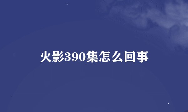 火影390集怎么回事