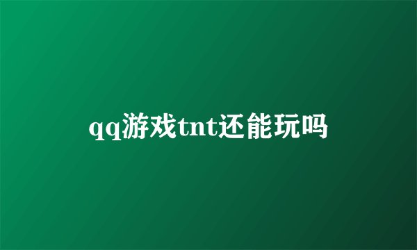 qq游戏tnt还能玩吗