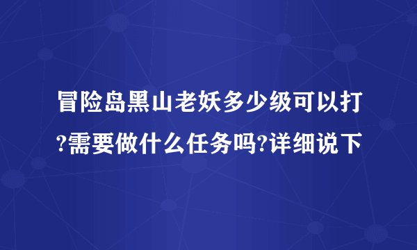 冒险岛黑山老妖多少级可以打?需要做什么任务吗?详细说下