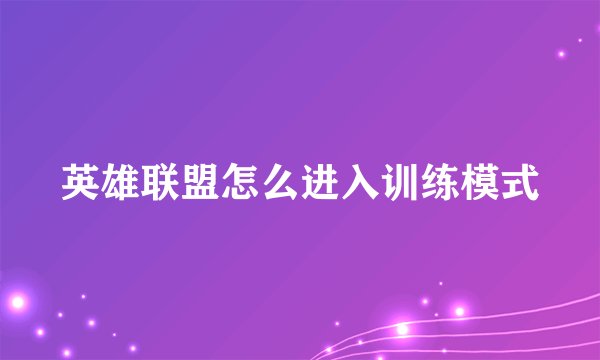 英雄联盟怎么进入训练模式