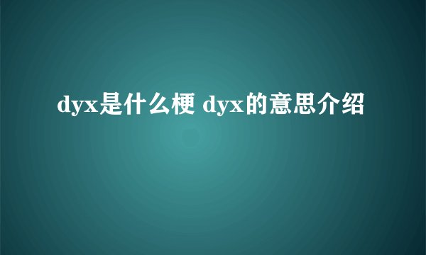 dyx是什么梗 dyx的意思介绍