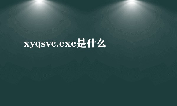 xyqsvc.exe是什么