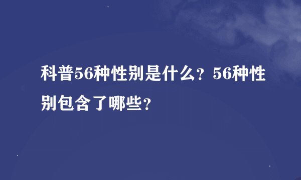 科普56种性别是什么？56种性别包含了哪些？