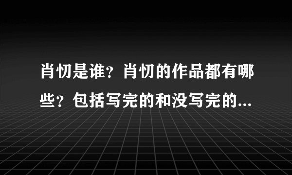 肖忉是谁？肖忉的作品都有哪些？包括写完的和没写完的？百度没有肖忉百科！只能求助！