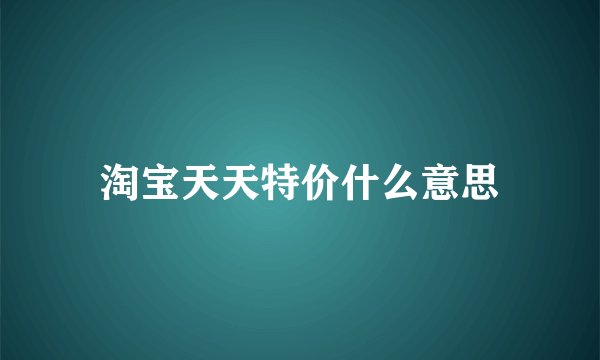 淘宝天天特价什么意思