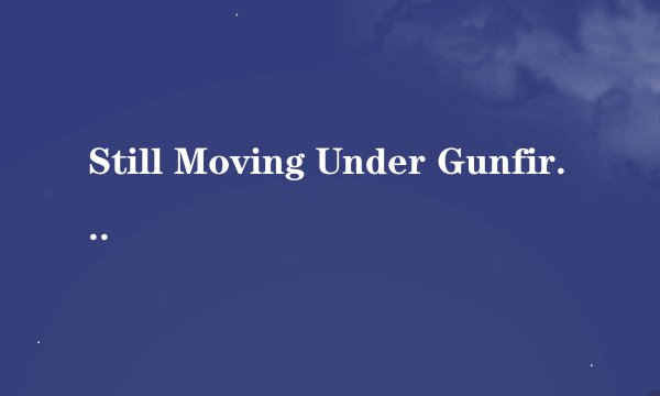 Still Moving Under Gunfire是谁唱的？