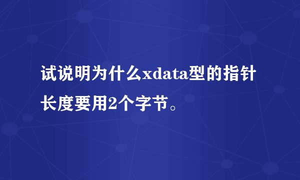 试说明为什么xdata型的指针长度要用2个字节。