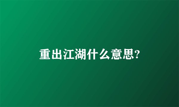 重出江湖什么意思?