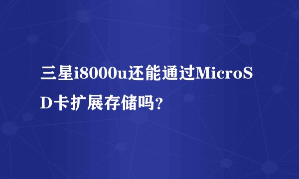 三星i8000u还能通过MicroSD卡扩展存储吗？