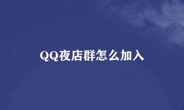 QQ夜店群怎么加入