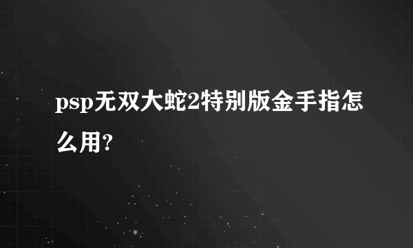 psp无双大蛇2特别版金手指怎么用?