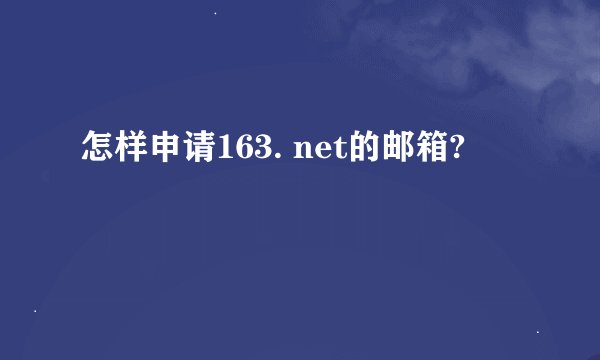 怎样申请163. net的邮箱?