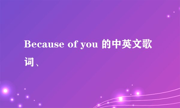 Because of you 的中英文歌词、