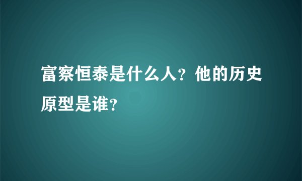 富察恒泰是什么人？他的历史原型是谁？