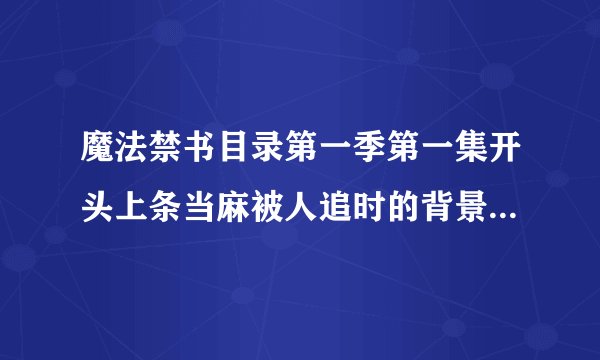 魔法禁书目录第一季第一集开头上条当麻被人追时的背景音乐是什么