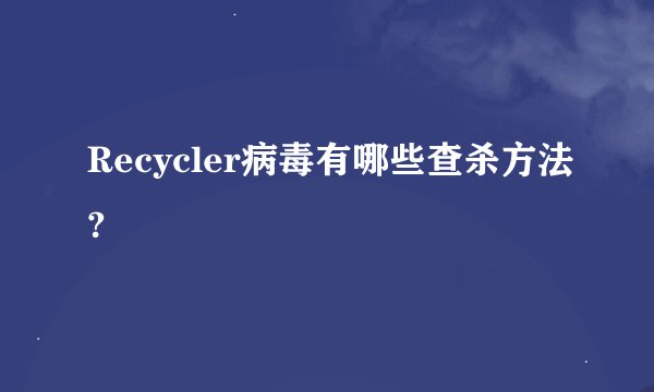 Recycler病毒有哪些查杀方法?