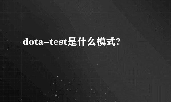 dota-test是什么模式?