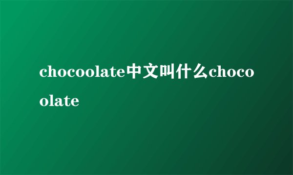 chocoolate中文叫什么chocoolate
