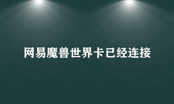 网易魔兽世界卡已经连接
