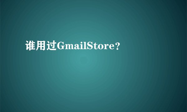 谁用过GmailStore？