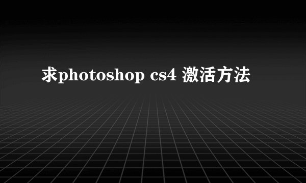 求photoshop cs4 激活方法