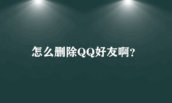 怎么删除QQ好友啊？