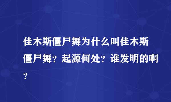 佳木斯僵尸舞为什么叫佳木斯僵尸舞？起源何处？谁发明的啊？