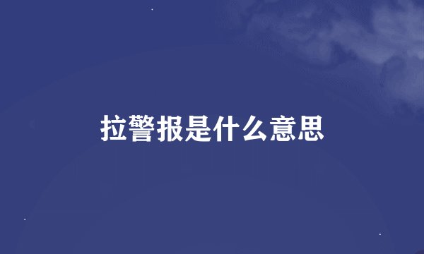拉警报是什么意思
