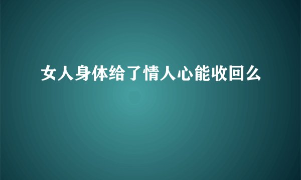 女人身体给了情人心能收回么