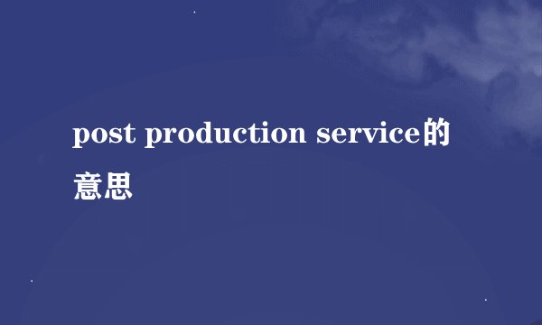 post production service的意思
