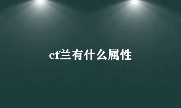 cf兰有什么属性