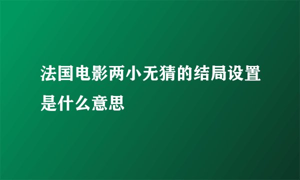 法国电影两小无猜的结局设置是什么意思