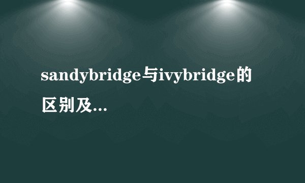 sandybridge与ivybridge的区别及性能表现