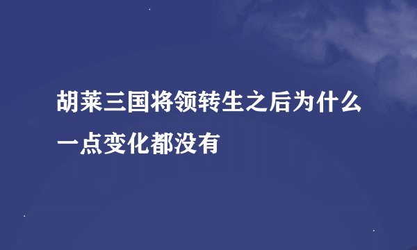 胡莱三国将领转生之后为什么一点变化都没有