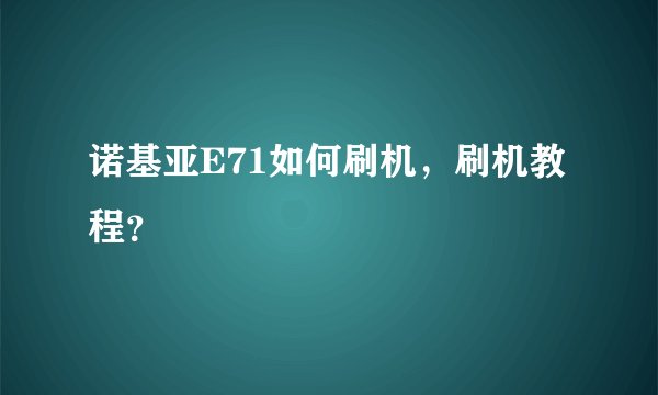 诺基亚E71如何刷机，刷机教程？