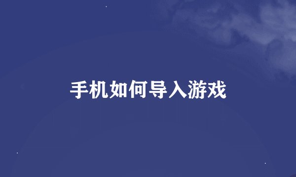 手机如何导入游戏