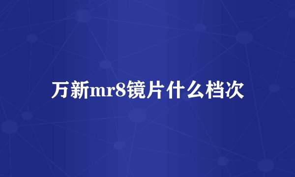万新mr8镜片什么档次