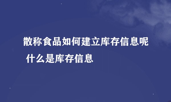 散称食品如何建立库存信息呢 什么是库存信息