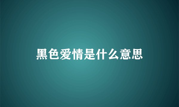 黑色爱情是什么意思